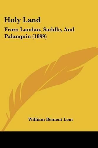 Cover image for Holy Land: From Landau, Saddle, and Palanquin (1899)