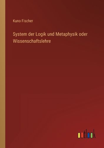 Cover image for System der Logik und Metaphysik oder Wissenschaftslehre