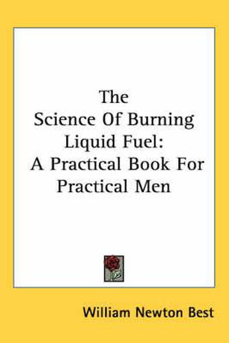 The Science of Burning Liquid Fuel: A Practical Book for Practical Men