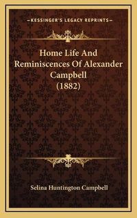 Cover image for Home Life and Reminiscences of Alexander Campbell (1882)