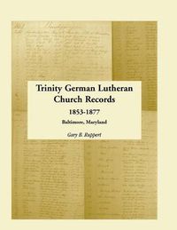 Cover image for Trinity German Lutheran Church Records, 1853-1877: Baltimore, Maryland