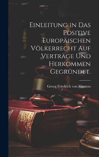 Cover image for Einleitung in das positive Europaeischen Voelkerrecht auf Vertraege und Herkommen gegruendet.