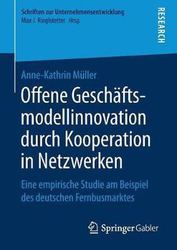Cover image for Offene Geschaftsmodellinnovation Durch Kooperation in Netzwerken: Eine Empirische Studie Am Beispiel Des Deutschen Fernbusmarktes