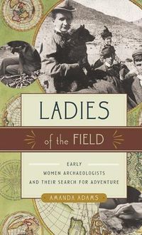 Cover image for Ladies of the Field: Early Women Archaeologists and Their Search for Adventure