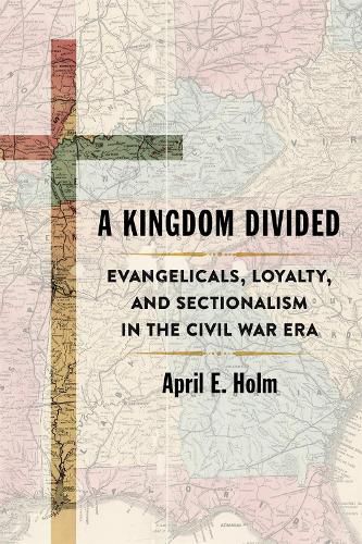 Cover image for A Kingdom Divided: Evangelicals, Loyalty, and Sectionalism in the Civil War Era