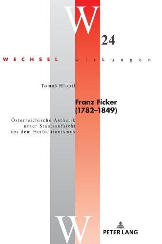 Cover image for Franz Ficker (1782 - 1849): Oesterreichische Aesthetik Unter Staatsaufsicht VOR Dem Herbartianismus