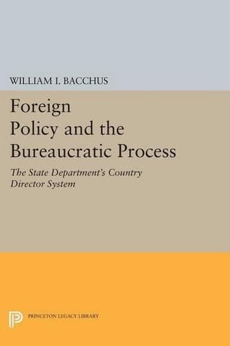 Cover image for Foreign Policy and the Bureaucratic Process: The State Department's Country Director System