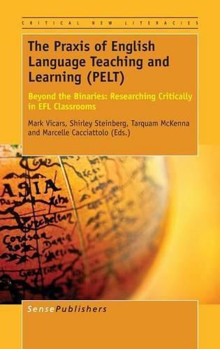 Cover image for The Praxis of English Language Teaching and Learning (PELT): Beyond the Binaries: Researching Critically in EFL Classrooms