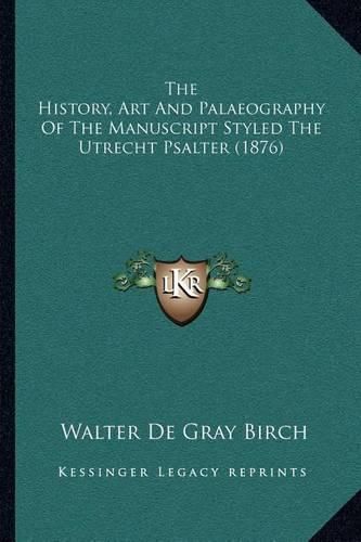 The History, Art and Palaeography of the Manuscript Styled the Utrecht Psalter (1876)