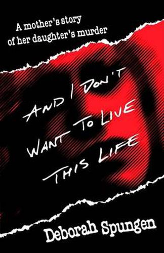 Cover image for And I Don't Want to Live This Life: A Mother's Story of Her Daughter's Murder