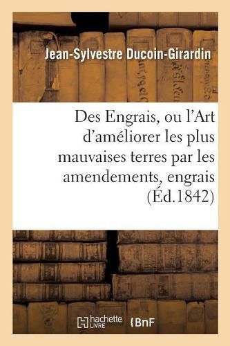 Cover image for Des Engrais, Ou l'Art d'Ameliorer Les Plus Mauvaises Terres Par Les Amendements Et Les Engrais: de Toute Nature