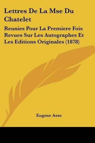 Cover image for Lettres de La Mse Du Chatelet: Reunies Pour La Premiere Fois Revues Sur Les Autographes Et Les Editions Originales (1878)