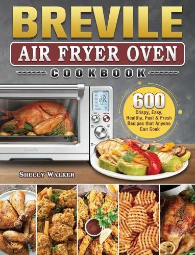 Cover image for Breville Air Fryer Oven Cookbook: 600 Crispy, Easy, Healthy, Fast & Fresh Recipes that Anyone Can Cook