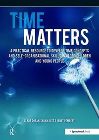 Cover image for Time Matters: A Practical Resource to Develop Time Concepts and Self-Organisation Skills in Older Children and Young People