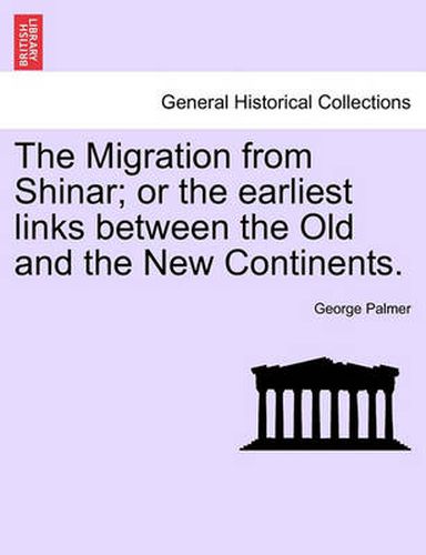 Cover image for The Migration from Shinar; Or the Earliest Links Between the Old and the New Continents.