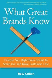 Cover image for What Great Brands Know: Unleash Your Right-Brain Genius to Stand Out and Make Customers Care