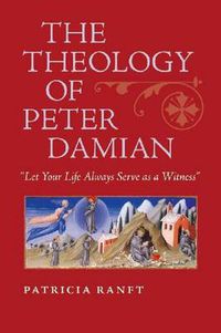 Cover image for The Theology of Peter Damian: Let Your Life Always Serve as a Witness