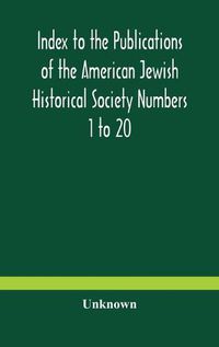 Cover image for Index to the Publications of the American Jewish Historical Society Numbers 1 to 20