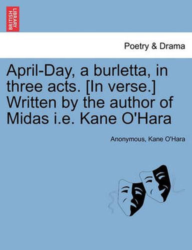 Cover image for April-Day, a Burletta, in Three Acts. [in Verse.] Written by the Author of Midas i.e. Kane O'Hara