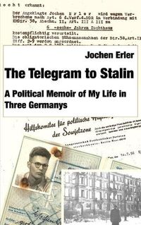 Cover image for The Telegram to Stalin: My Life in Three Germanys