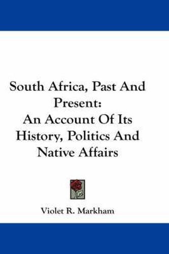 Cover image for South Africa, Past and Present: An Account of Its History, Politics and Native Affairs