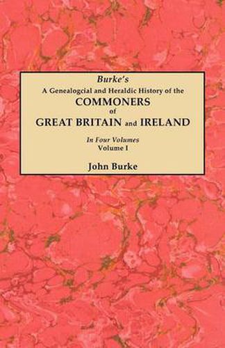 Cover image for A Genealogical and Heraldic History of the Commoners of Great Britain and Ireland. In Four Volumes. Volume I