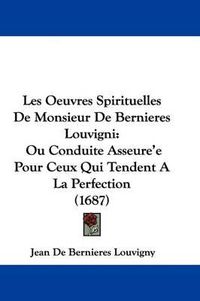 Cover image for Les Oeuvres Spirituelles De Monsieur De Bernieres Louvigni: Ou Conduite Asseure'e Pour Ceux Qui Tendent A La Perfection (1687)