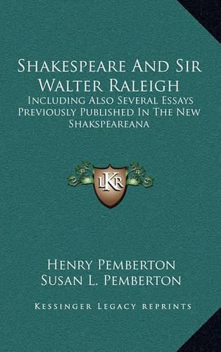 Shakespeare and Sir Walter Raleigh: Including Also Several Essays Previously Published in the New Shakspeareana