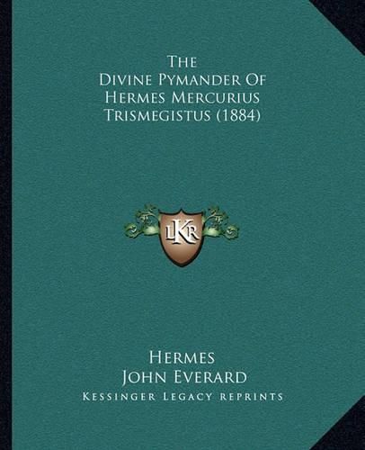 The Divine Pymander of Hermes Mercurius Trismegistus (1884) the Divine Pymander of Hermes Mercurius Trismegistus (1884)