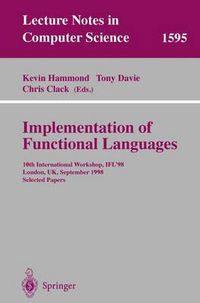 Cover image for Implementation of Functional Languages: 10th International Workshop, IFL'98, London, UK, September 9-11, 1998, Selected Papers