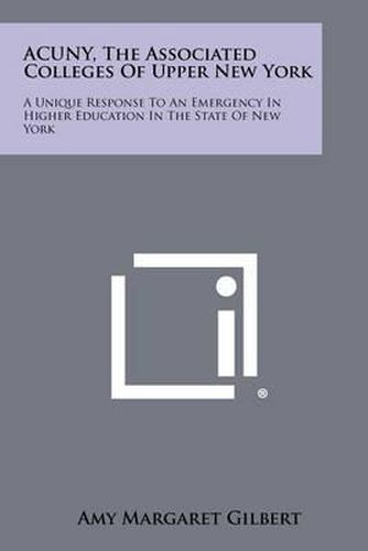 Acuny, the Associated Colleges of Upper New York: A Unique Response to an Emergency in Higher Education in the State of New York