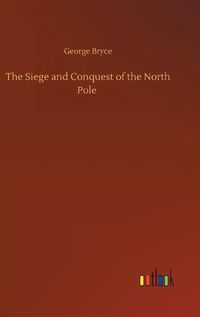 Cover image for The Siege and Conquest of the North Pole