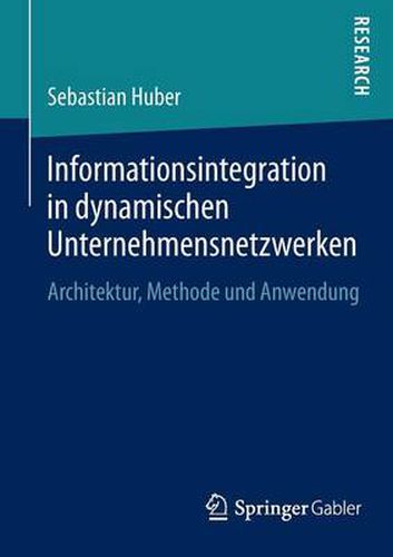 Informationsintegration in Dynamischen Unternehmensnetzwerken: Architektur, Methode Und Anwendung