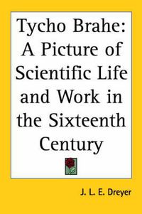 Cover image for Tycho Brahe: A Picture of Scientific Life and Work in the Sixteenth Century (1890)