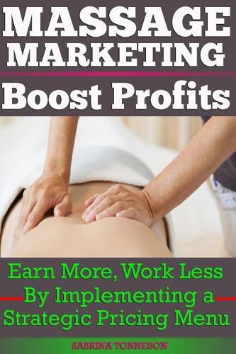 Cover image for Massage Marketing - Boost Profits: Earn More, Work Less by Implementing a Strategic Pricing Menu