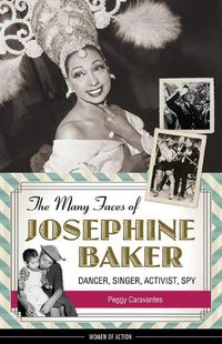 Cover image for The Many Faces of Josephine Baker: Dancer, Singer, Activist, Spy