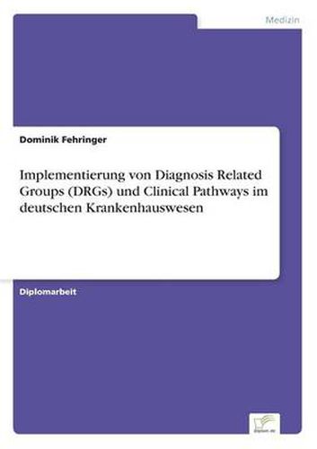 Cover image for Implementierung von Diagnosis Related Groups (DRGs) und Clinical Pathways im deutschen Krankenhauswesen