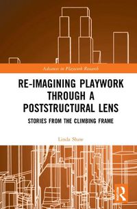 Cover image for Re-imagining Playwork through a Poststructural Lens