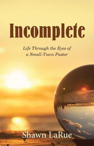 Cover image for Incomplete: Life Through the Eyes of a Small-Town Pastor