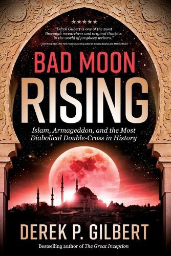 Bad Moon Rising: Islam, Armageddon, and the Most Diabolical Double-Cross in History