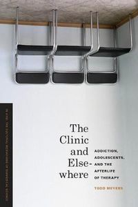 Cover image for The Clinic and Elsewhere: Addiction, Adolescents, and the Afterlife of Therapy