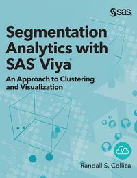 Cover image for Segmentation Analytics with SAS Viya: An Approach to Clustering and Visualization (Hardcover edition)