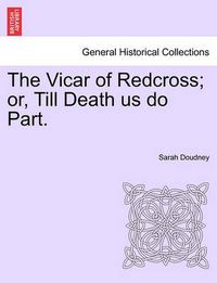 Cover image for The Vicar of Redcross; Or, Till Death Us Do Part.