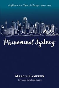 Cover image for Phenomenal Sydney: Anglicans in a Time of Change, 1945-2013