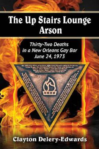 The Up Stairs Lounge Arson: Thirty-Two Deaths in a New Orleans Gay Bar, June 24, 1973