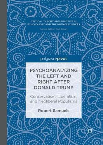 Psychoanalyzing the Left and Right after Donald Trump: Conservatism, Liberalism, and Neoliberal Populisms