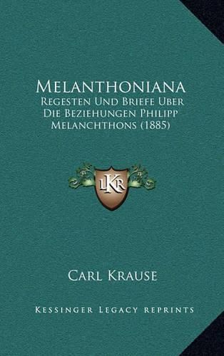 Cover image for Melanthoniana: Regesten Und Briefe Uber Die Beziehungen Philipp Melanchthons (1885)