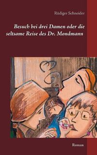 Cover image for Besuch bei drei Damen oder die seltsame Reise des Dr. Mondmann: Roman