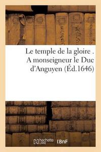 Cover image for Le Temple de la Gloire . a Monseigneur Le Duc d'Anguyen