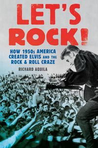 Cover image for Let's Rock!: How 1950s America Created Elvis and the Rock and Roll Craze